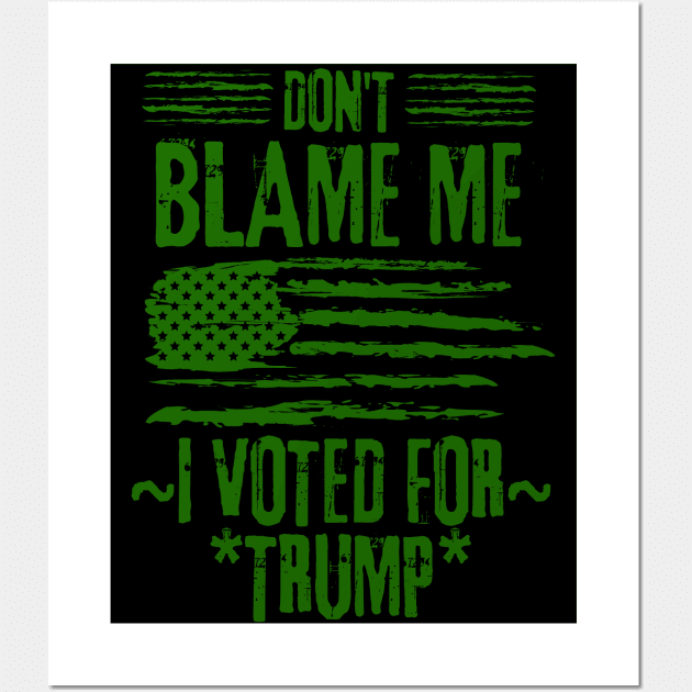 Don't Blame Me I Voted For Trump Wall Art by FullOnNostalgia